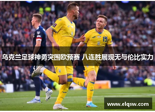 乌克兰足球神勇突围欧预赛 八连胜展现无与伦比实力