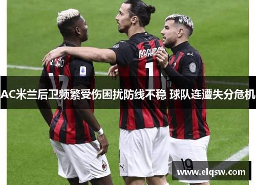 AC米兰后卫频繁受伤困扰防线不稳 球队连遭失分危机